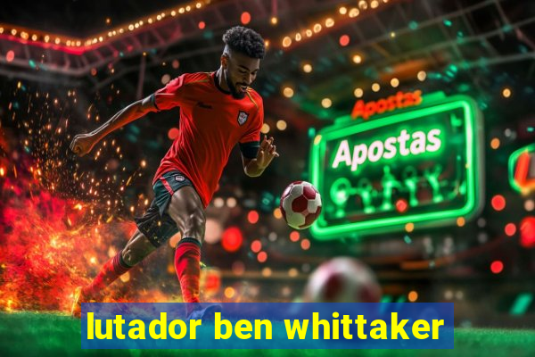 lutador ben whittaker